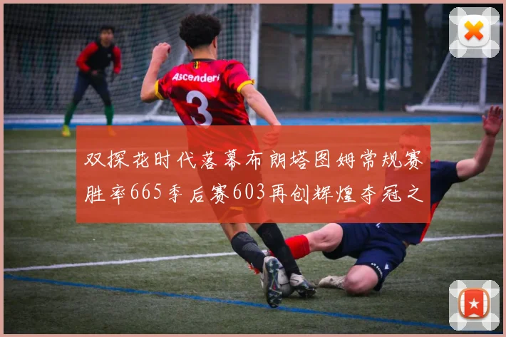 双探花时代落幕布朗塔图姆常规赛胜率665季后赛603再创辉煌夺冠之路